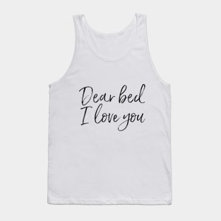 Dear Bed I Love You Tank Top